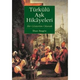 TÜRKÜLÜ AŞK HIKAYELERI : BIR GÖSTERİM OLARAK - İLHAN BAŞGÖZ