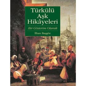 TÜRKÜLÜ AŞK HIKAYELERI : BIR GÖSTERİM OLARAK - İLHAN BAŞGÖZ
