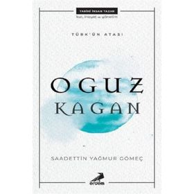 Türk'ün Atası: Oğuz Kağan - Saadettin Yağmur Gömeç