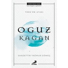 Türk'ün Atası: Oğuz Kağan - Saadettin Yağmur Gömeç
