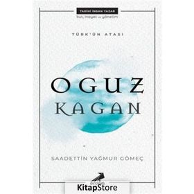 Türk'ün Atası: Oğuz Kağan - Saadettin Yağmur Gömeç