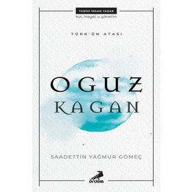 Türk'ün Atası: Oğuz Kağan - Saadettin Yağmur Gömeç