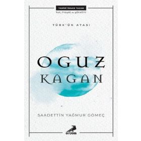 Türk'ün Atası: Oğuz Kağan - Saadettin Yağmur Gömeç