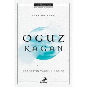 Türk'ün Atası: Oğuz Kağan - Saadettin Yağmur Gömeç