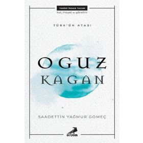 Türk'ün Atası: Oğuz Kağan - Saadettin Yağmur Gömeç