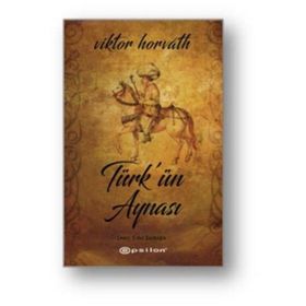 Türk’ün Aynası - Viktor Horvath