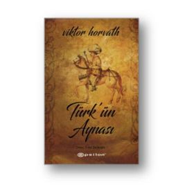 Türk’ün Aynası - Viktor Horvath