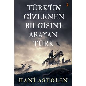 Türk'ün Gizlenen Bilgisini Arayan Türk - Hani Astolin