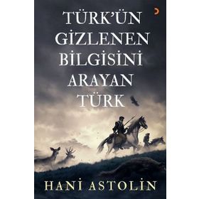 Türk'ün Gizlenen Bilgisini Arayan Türk - Hani Astolin