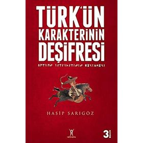 TÜRK'ÜN KARAKTERININ DEŞİFRESİ - HASIP SARIGÖZ