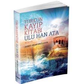 Türk’ün Kayıp Kitabı Ulu Han Ata - Ahmet Bican Ercilasun