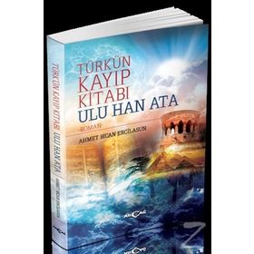 Türk’ün Kayıp Kitabı Ulu Han Ata - Ahmet Bican Ercilasun