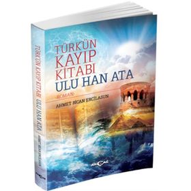 Türk’ün Kayıp Kitabı Ulu Han Ata - Ahmet Bican Ercilasun