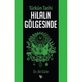 Türkün Tarihi Hilalin Gölgesinde - Ali Güler