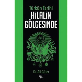 Türkün Tarihi Hilalin Gölgesinde - Ali Güler