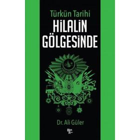 Türkün Tarihi Hilalin Gölgesinde - Ali Güler