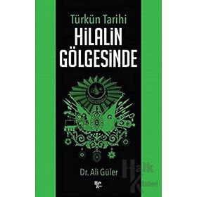 Türkün Tarihi Hilalin Gölgesinde - Ali Güler