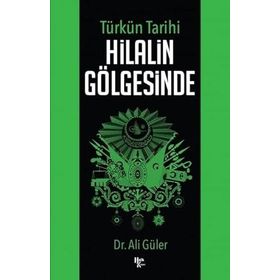Türkün Tarihi Hilalin Gölgesinde - Ali Güler