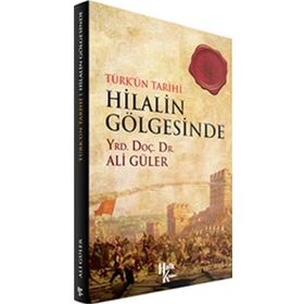 Türkün Tarihi Hilalin Gölgesinde - Ali Güler