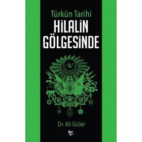 Türkün Tarihi Hilalin Gölgesinde - Ali Güler