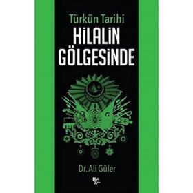 Türkün Tarihi Hilalin Gölgesinde - Ali Güler