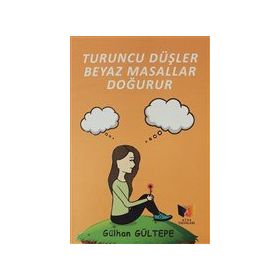 Turuncu Düşler Beyaz Masallar Doğurur - Gülhan Gültepe