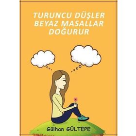 Turuncu Düşler Beyaz Masallar Doğurur - Gülhan Gültepe
