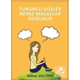 Turuncu Düşler Beyaz Masallar Doğurur - Gülhan Gültepe