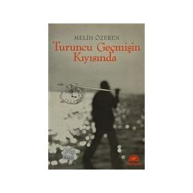 TURUNCU GEÇMİŞİN KIYISINDA - MELIH ÖZEREN