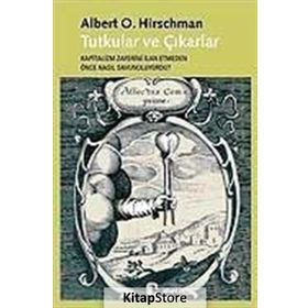 TUTKULAR VE ÇIKARLAR KAPITALIZM ZAFERINI İLAN ETMEDEN ÖNCE NASIL SAVUNULUYORDU? - ALBERT O. HIRSCHMAN