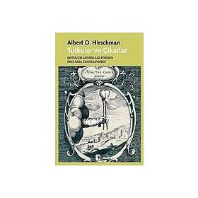 TUTKULAR VE ÇIKARLAR KAPITALIZM ZAFERINI İLAN ETMEDEN ÖNCE NASIL SAVUNULUYORDU? - ALBERT O. HIRSCHMAN