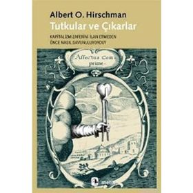TUTKULAR VE ÇIKARLAR KAPITALIZM ZAFERINI İLAN ETMEDEN ÖNCE NASIL SAVUNULUYORDU? - ALBERT O. HIRSCHMAN