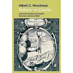 TUTKULAR VE ÇIKARLAR KAPITALIZM ZAFERINI İLAN ETMEDEN ÖNCE NASIL SAVUNULUYORDU? - ALBERT O. HIRSCHMAN