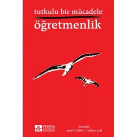 Tutkulu Bir Mücadele Öğretmenlik - Arzu Altın Atalay Girgin Berçem B. Altunakar Beyhan İ. Tuncer Hakan Mucuk Hakan Mutlu Halil Keleş Handan Akyürek Kutbettin Polat Mehmet Şen Miraç Canal Remziye Akçay Şenol Demiroğlu Tacim Çiçek Yasemin Ayyıldız Zeynep Al