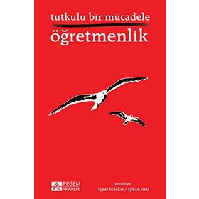 Tutkulu Bir Mücadele Öğretmenlik - Arzu Altın Atalay Girgin Berçem B. Altunakar Beyhan İ. Tuncer Hakan Mucuk Hakan Mutlu Halil Keleş Handan Akyürek Kutbettin Polat Mehmet Şen Miraç Canal Remziye Akçay Şenol Demiroğlu Tacim Çiçek Yasemin Ayyıldız Zeynep Al