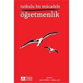 Tutkulu Bir Mücadele Öğretmenlik - Arzu Altın Atalay Girgin Berçem B. Altunakar Beyhan İ. Tuncer Hakan Mucuk Hakan Mutlu Halil Keleş Handan Akyürek Kutbettin Polat Mehmet Şen Miraç Canal Remziye Akçay Şenol Demiroğlu Tacim Çiçek Yasemin Ayyıldız Zeynep Al