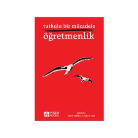 Tutkulu Bir Mücadele Öğretmenlik - Arzu Altın Atalay Girgin Berçem B. Altunakar Beyhan İ. Tuncer Hakan Mucuk Hakan Mutlu Halil Keleş Handan Akyürek Kutbettin Polat Mehmet Şen Miraç Canal Remziye Akçay Şenol Demiroğlu Tacim Çiçek Yasemin Ayyıldız Zeynep Al