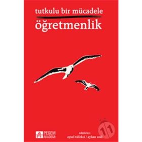 Tutkulu Bir Mücadele Öğretmenlik - Arzu Altın Atalay Girgin Berçem B. Altunakar Beyhan İ. Tuncer Hakan Mucuk Hakan Mutlu Halil Keleş Handan Akyürek Kutbettin Polat Mehmet Şen Miraç Canal Remziye Akçay Şenol Demiroğlu Tacim Çiçek Yasemin Ayyıldız Zeynep Al