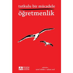 Tutkulu Bir Mücadele Öğretmenlik - Arzu Altın Atalay Girgin Berçem B. Altunakar Beyhan İ. Tuncer Hakan Mucuk Hakan Mutlu Halil Keleş Handan Akyürek Kutbettin Polat Mehmet Şen Miraç Canal Remziye Akçay Şenol Demiroğlu Tacim Çiçek Yasemin Ayyıldız Zeynep Al