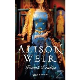 Tutsak Kraliçe - Alison Weir