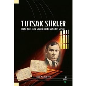 Tutsak Şiirler-Tatar Şairi Musa Celil'in Moabit Defteri Şiirleri