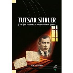 Tutsak Şiirler-Tatar Şairi Musa Celil'in Moabit Defteri Şiirleri