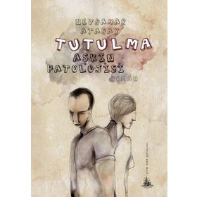 TUTULMA (AŞKIN PATOLOJISI) - NEVBAHAR ATABAY