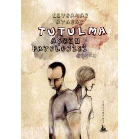 TUTULMA (AŞKIN PATOLOJISI) - NEVBAHAR ATABAY