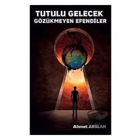 Tutulu Gelecek Gözükmeyen Efendiler - Ahmet Arslan
