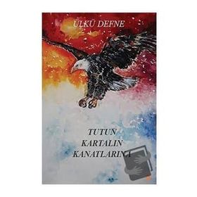 Tutun Kartalın Kanatlarına - Ülkü Defne