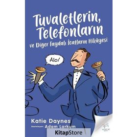 Tuvaletlerin Telefonların ve Diğer Faydalı İcatların Hikayesi - Katie Daynes