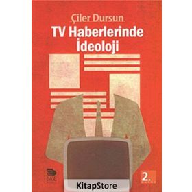TV HABERLERINDE İDEOLOJİ - ÇİLER DURSUN
