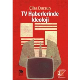 TV HABERLERINDE İDEOLOJİ - ÇİLER DURSUN