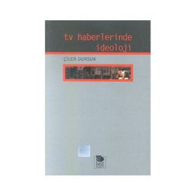 TV HABERLERINDE İDEOLOJİ - ÇİLER DURSUN